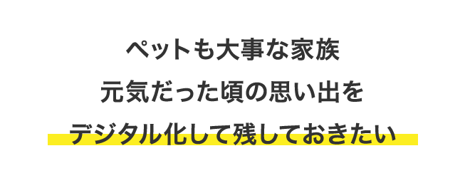 ペットも大事な家族 元気だった頃の思い出をデジタル化して残しておきたい